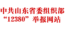山東省委組織部12380舉報網(wǎng)站 山東省委組織部12380舉報網(wǎng)站